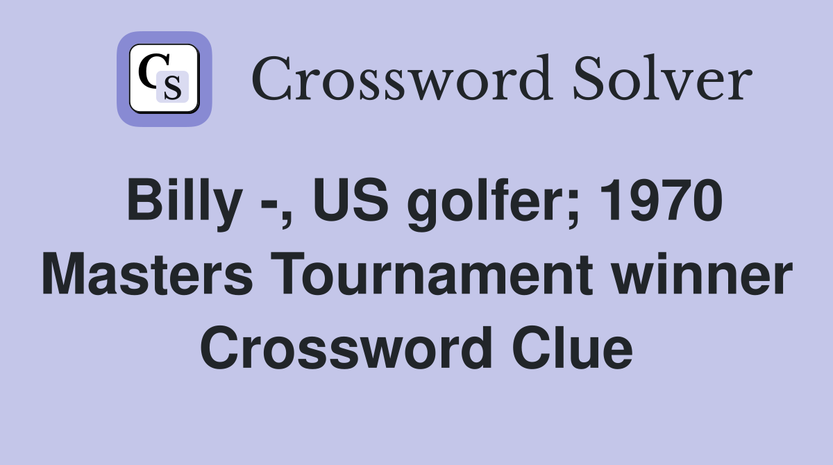 Billy -, US golfer; 1970 Masters Tournament winner Crossword Clue