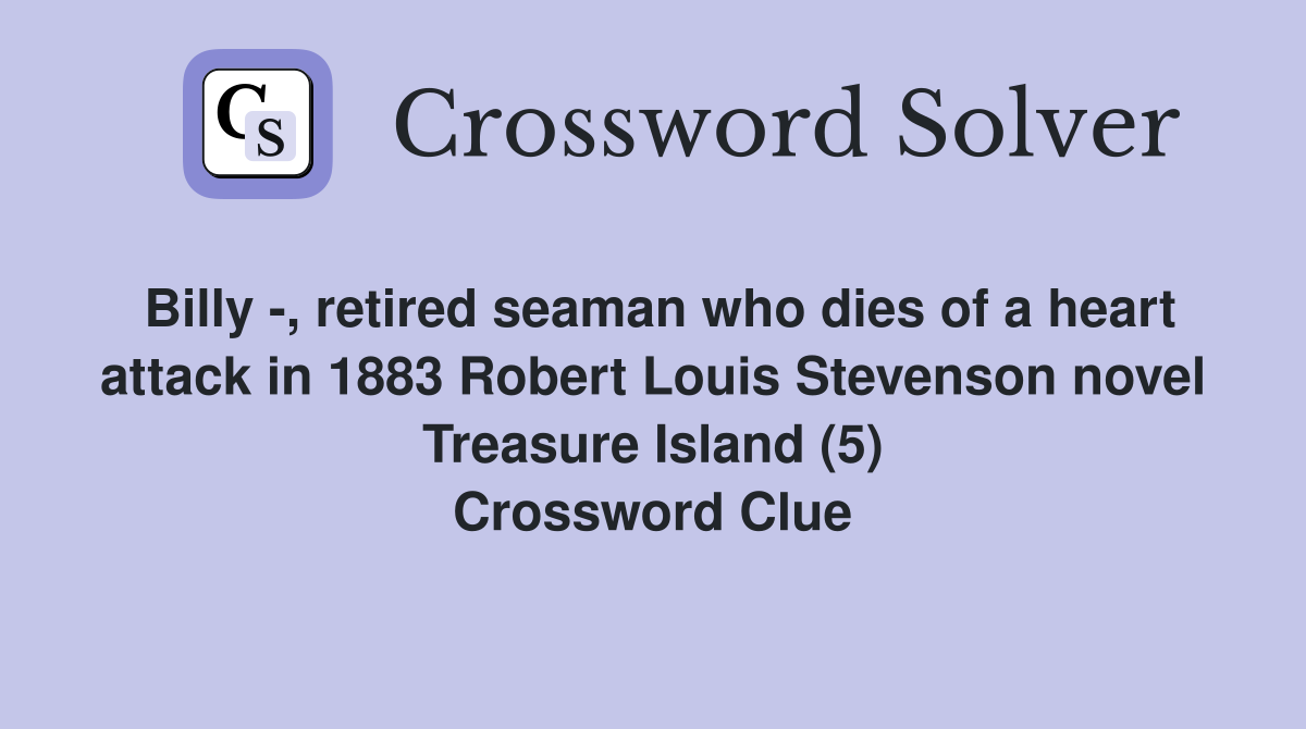 Billy -, retired seaman who dies of a heart attack in 1883 Robert Louis Stevenson novel Treasure Island (5) Crossword Clue