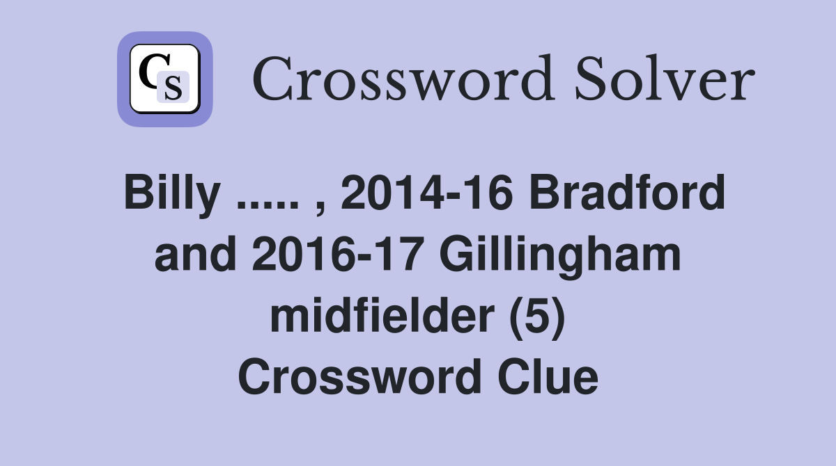 Billy ..... , 2014-16 Bradford and 2016-17 Gillingham midfielder (5) Crossword Clue