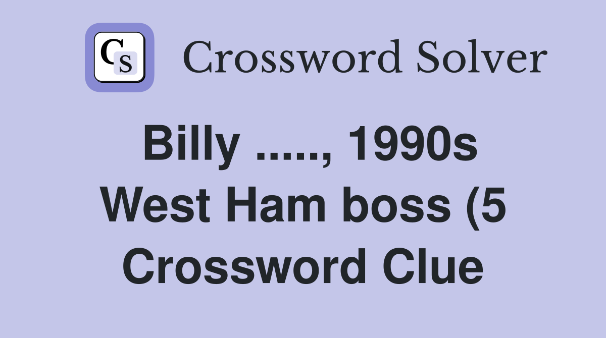 Billy 1990s West Ham boss (5) Crossword Clue Answers Billy 1990s West Ham boss (5) Crossword Clue Answers