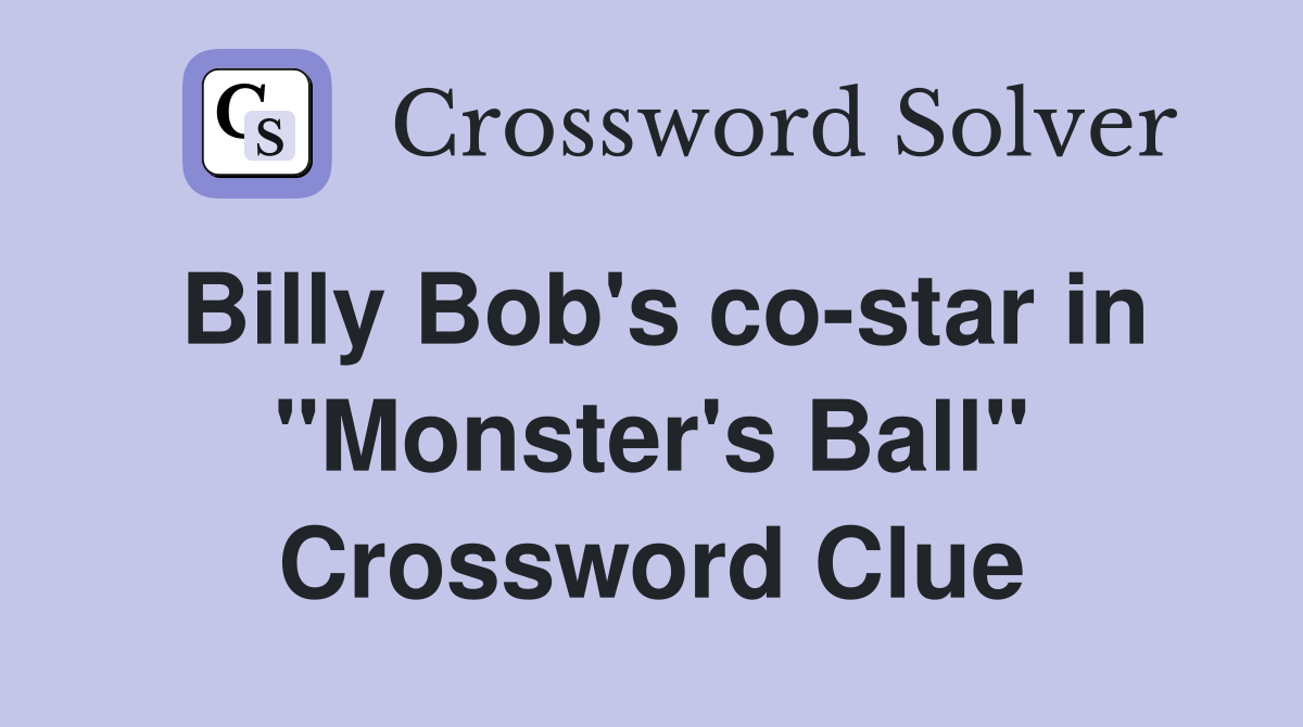 Billy Bob's co-star in "Monster's Ball" Crossword Clue