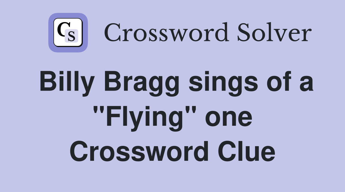 Billy Bragg sings of a "Flying" one Crossword Clue