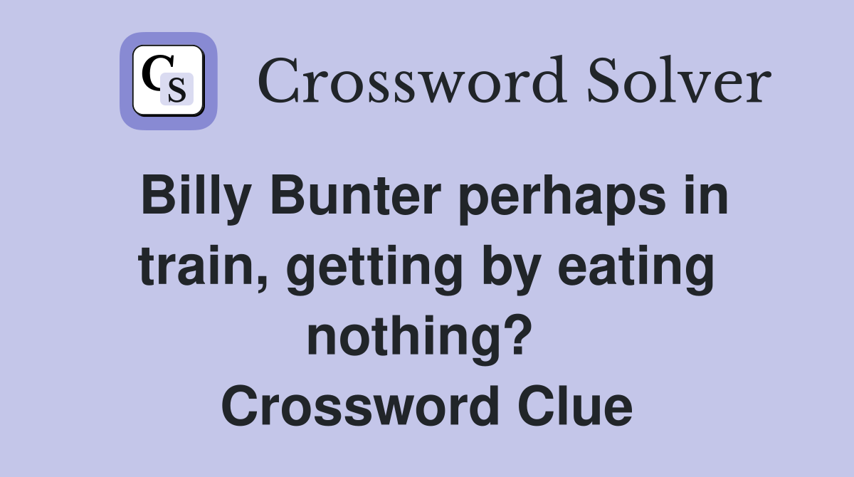 Billy Bunter perhaps in train, getting by eating nothing?  Crossword Clue