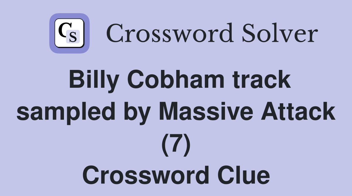 Billy Cobham track sampled by Massive Attack (7) Crossword Clue