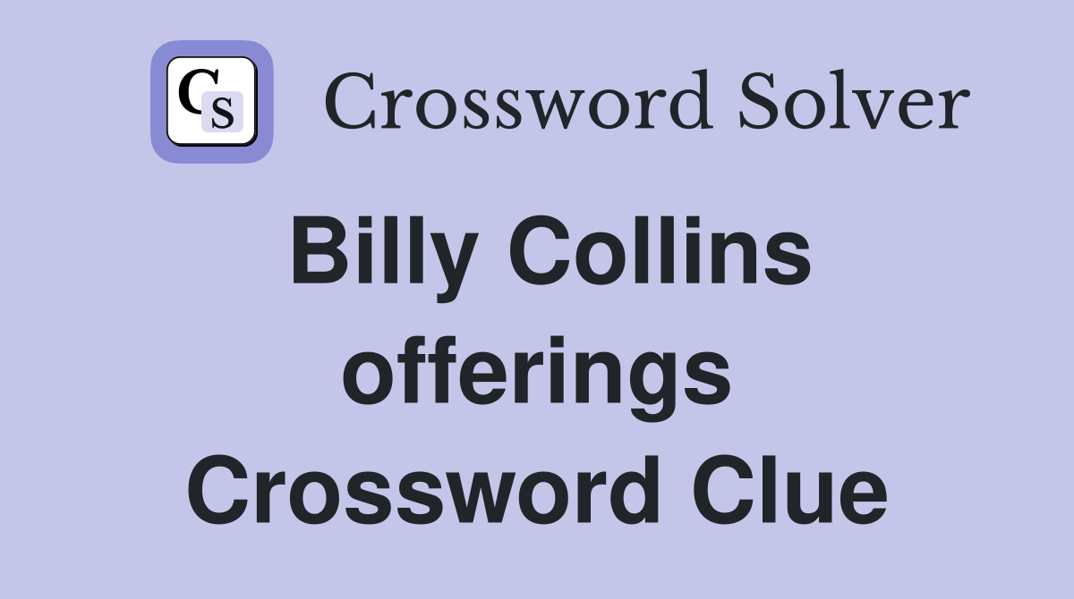 Billy Collins offerings Crossword Clue