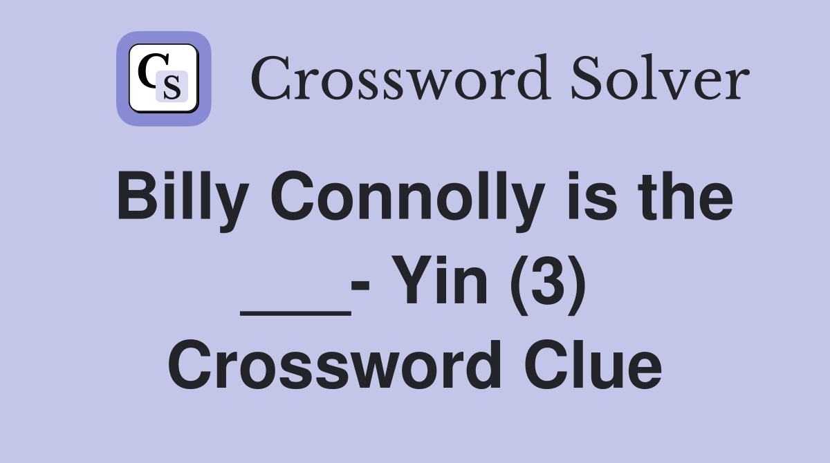 Billy Connolly is the ___- Yin (3) Crossword Clue