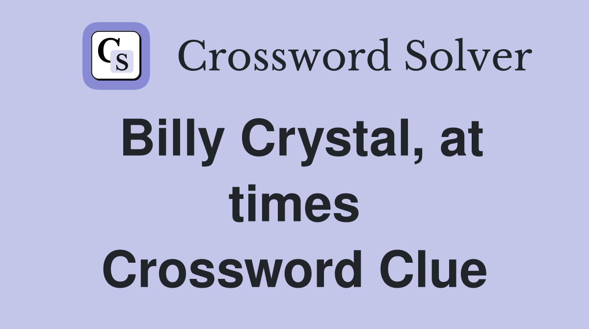 Billy Crystal, at times Crossword Clue
