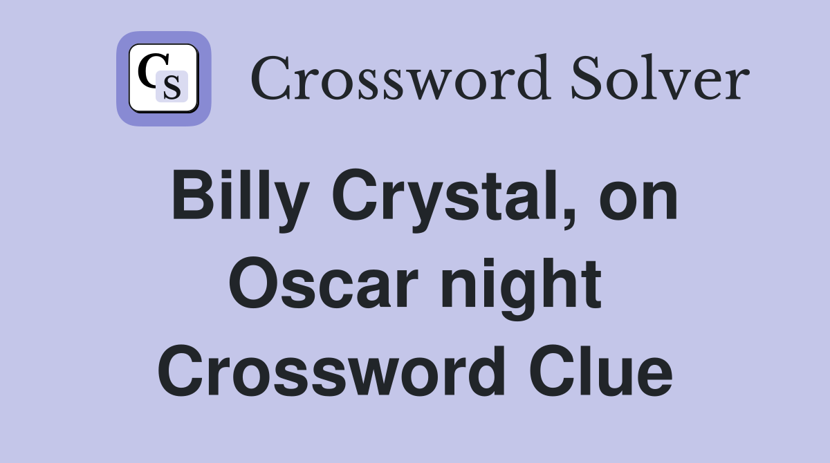 Billy Crystal, on Oscar night Crossword Clue