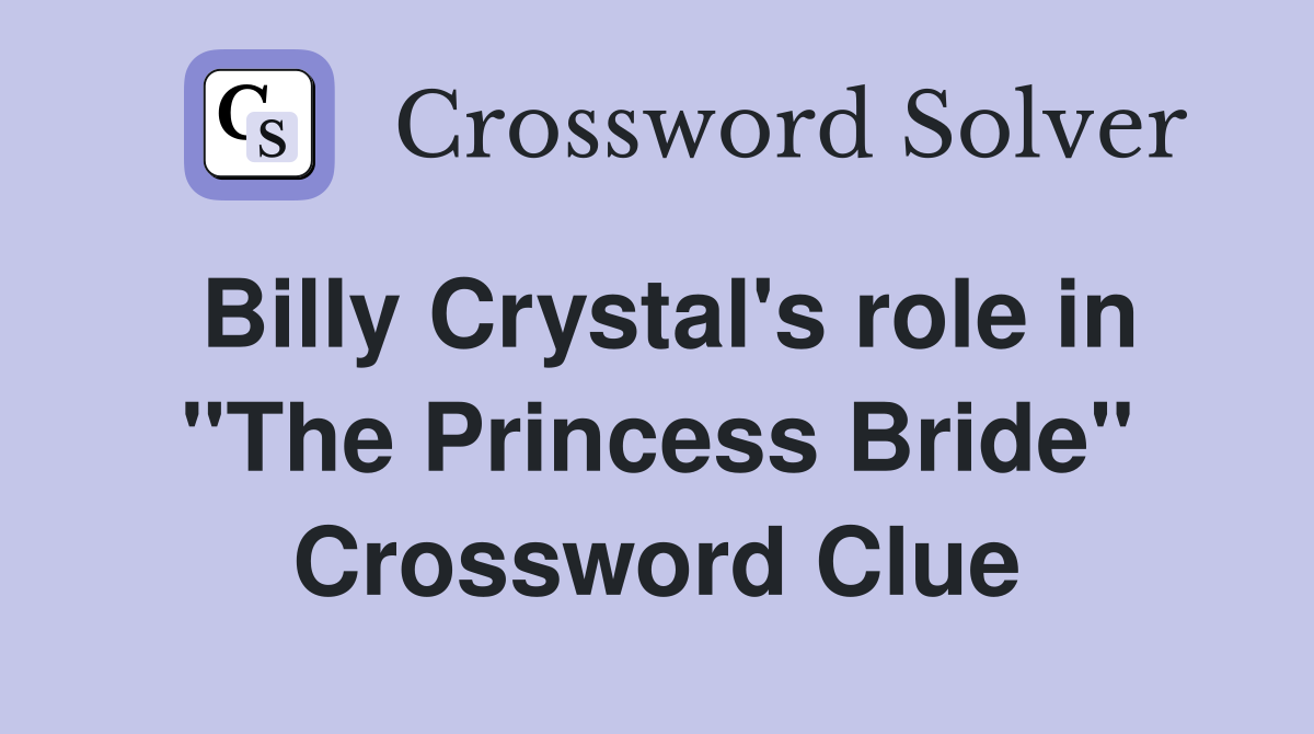Billy Crystal's role in "The Princess Bride" Crossword Clue