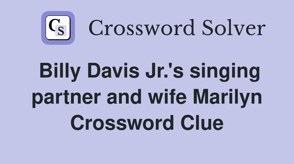 Billy Davis Jr.'s singing partner and wife Marilyn Crossword Clue