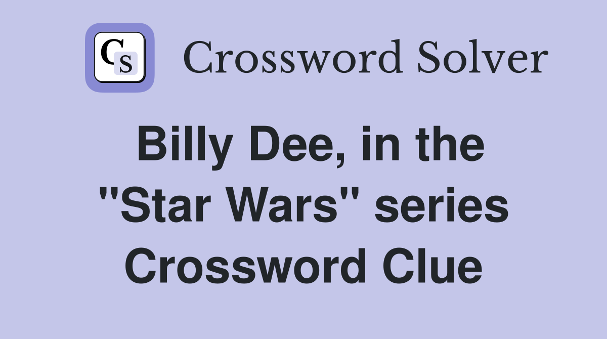 Billy Dee, in the "Star Wars" series Crossword Clue