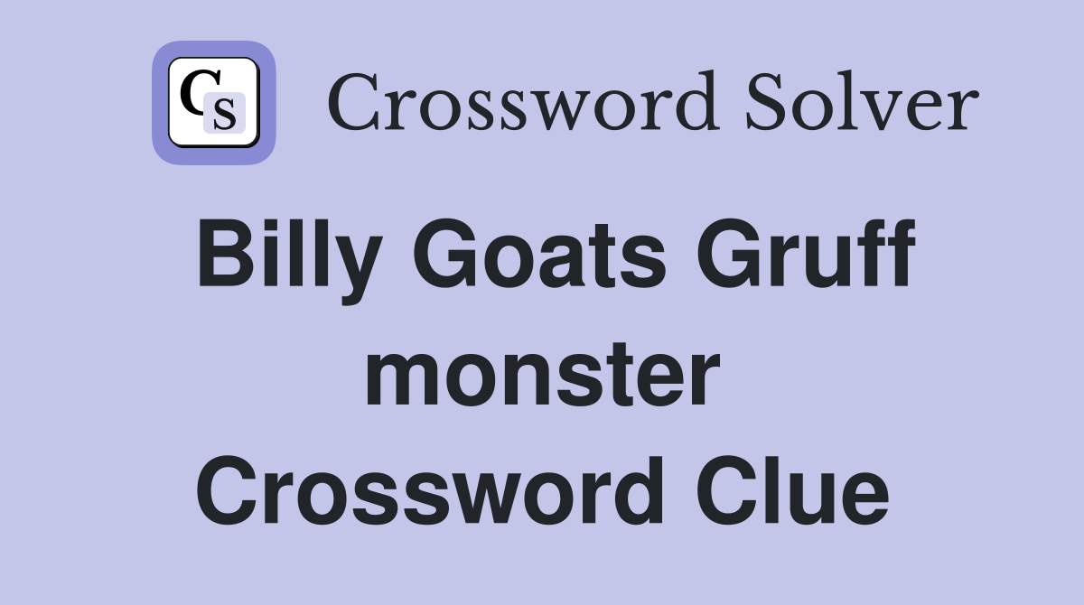Billy Goats Gruff monster Crossword Clue