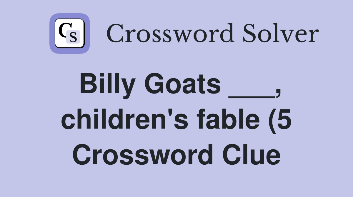 Billy Goats children #39 s fable (5) Crossword Clue Answers Billy Goats children #39 s fable (5) Crossword Clue Answers