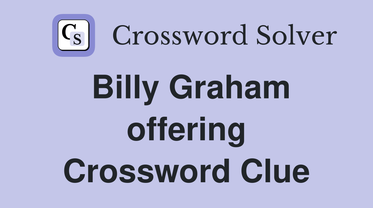 Billy Graham offering Crossword Clue