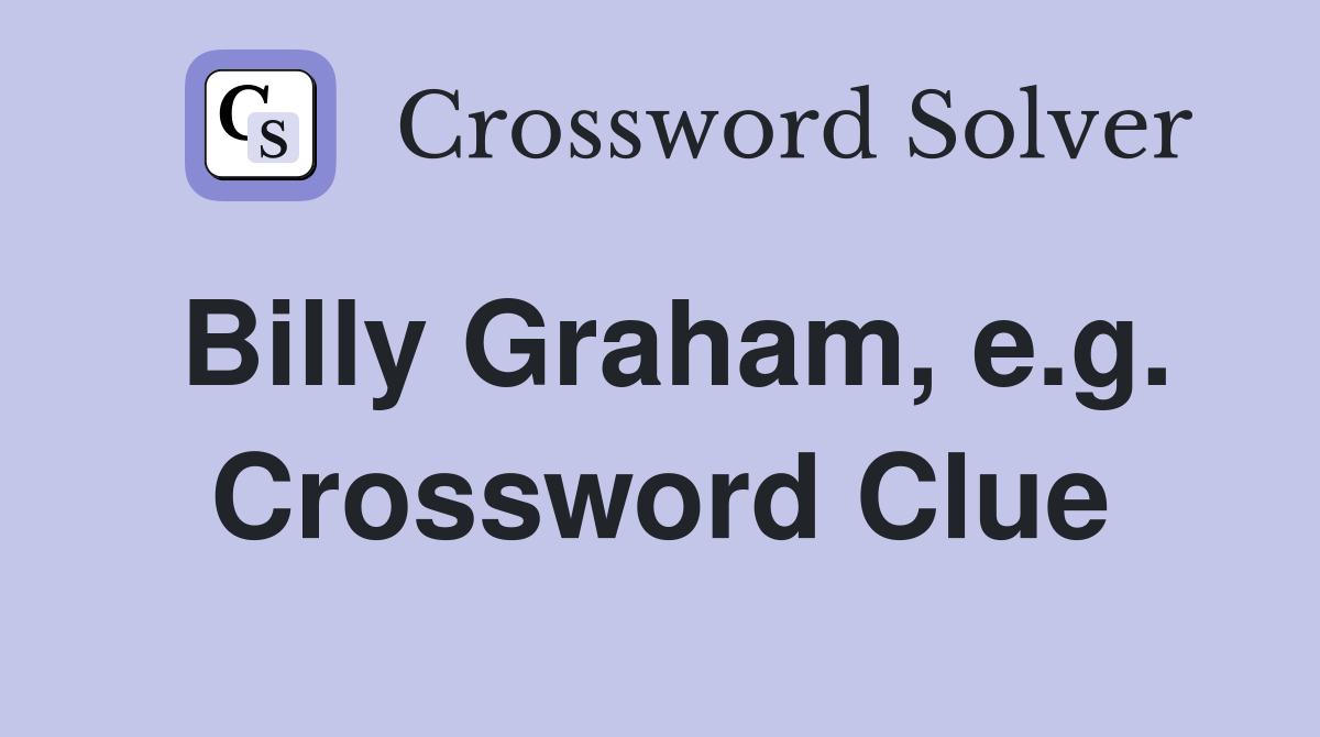 Billy Graham, e.g. Crossword Clue