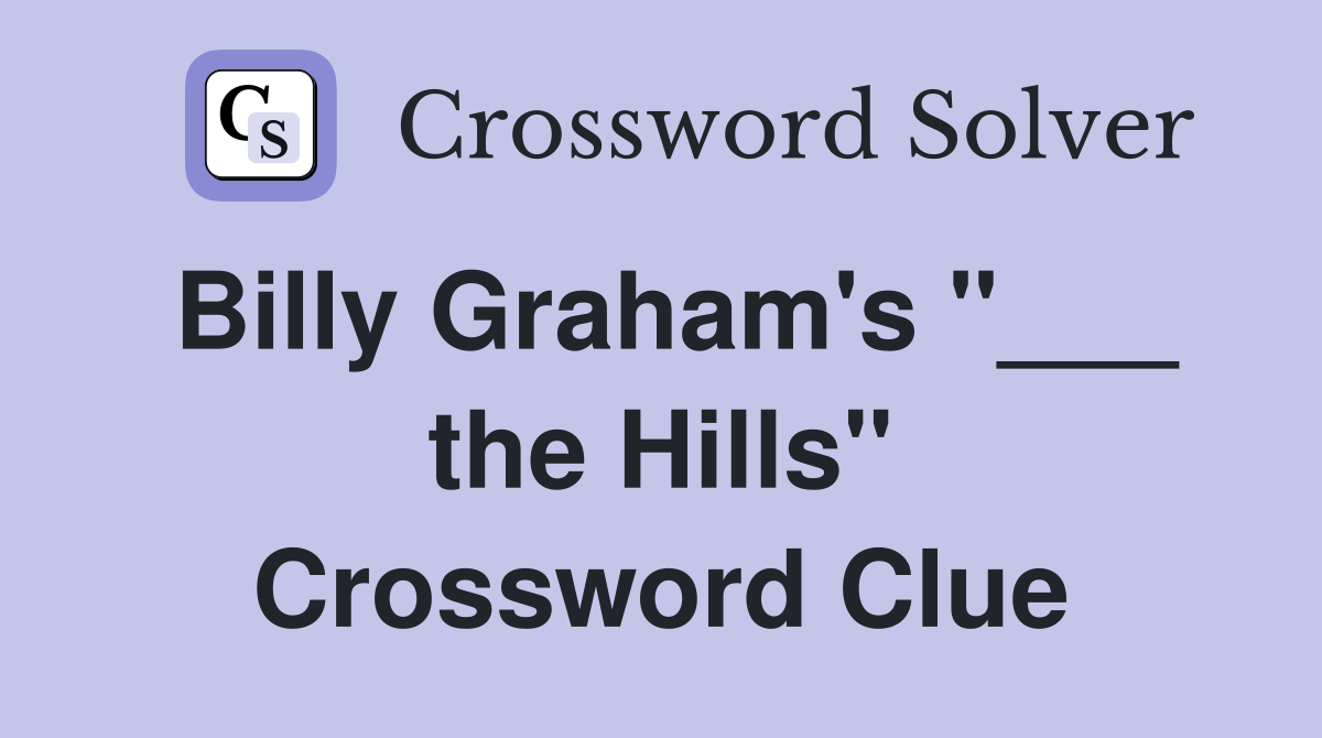Billy Graham's "___ the Hills" Crossword Clue