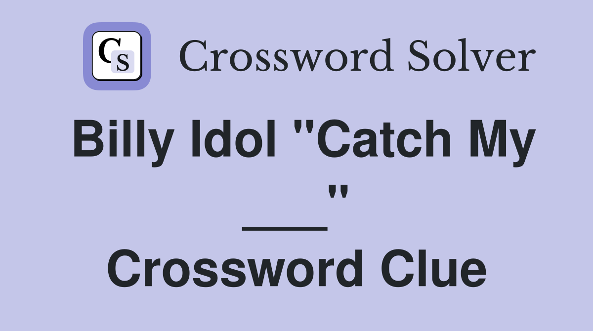 Billy Idol "Catch My ___" Crossword Clue