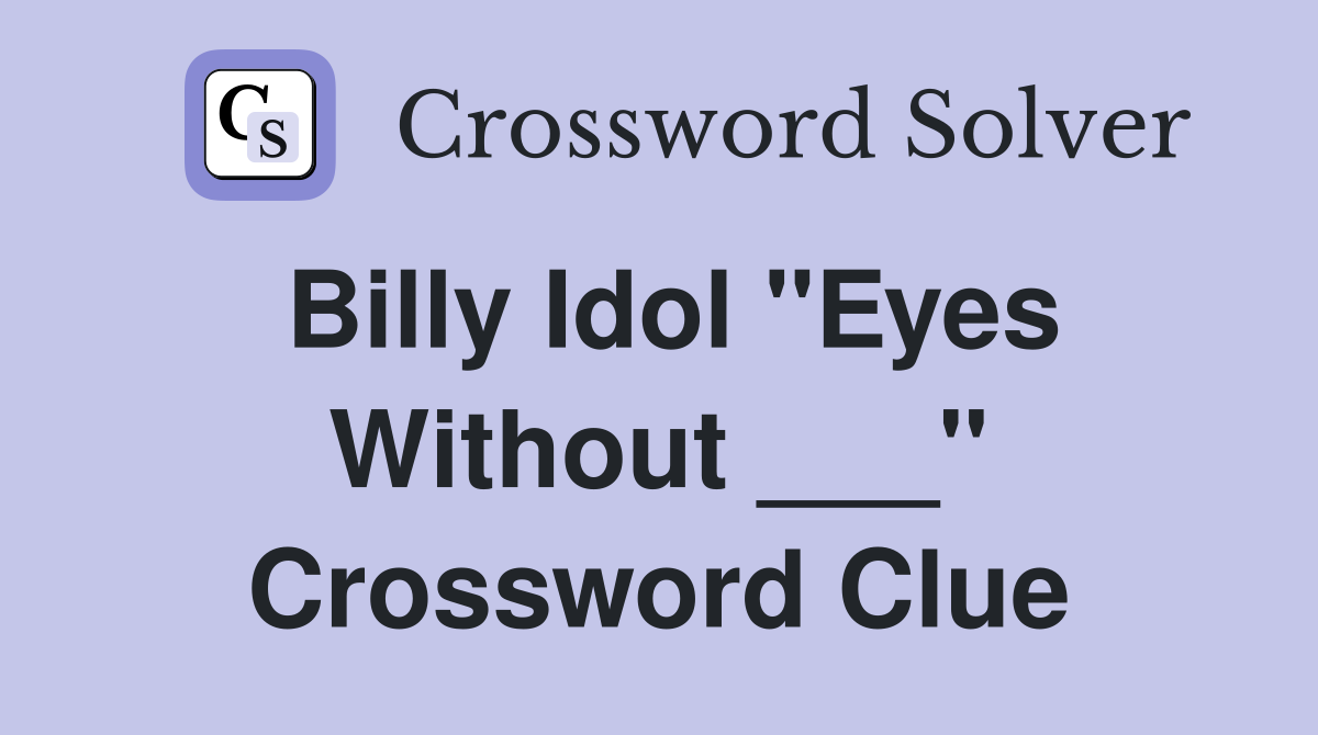 Billy Idol "Eyes Without ___" Crossword Clue