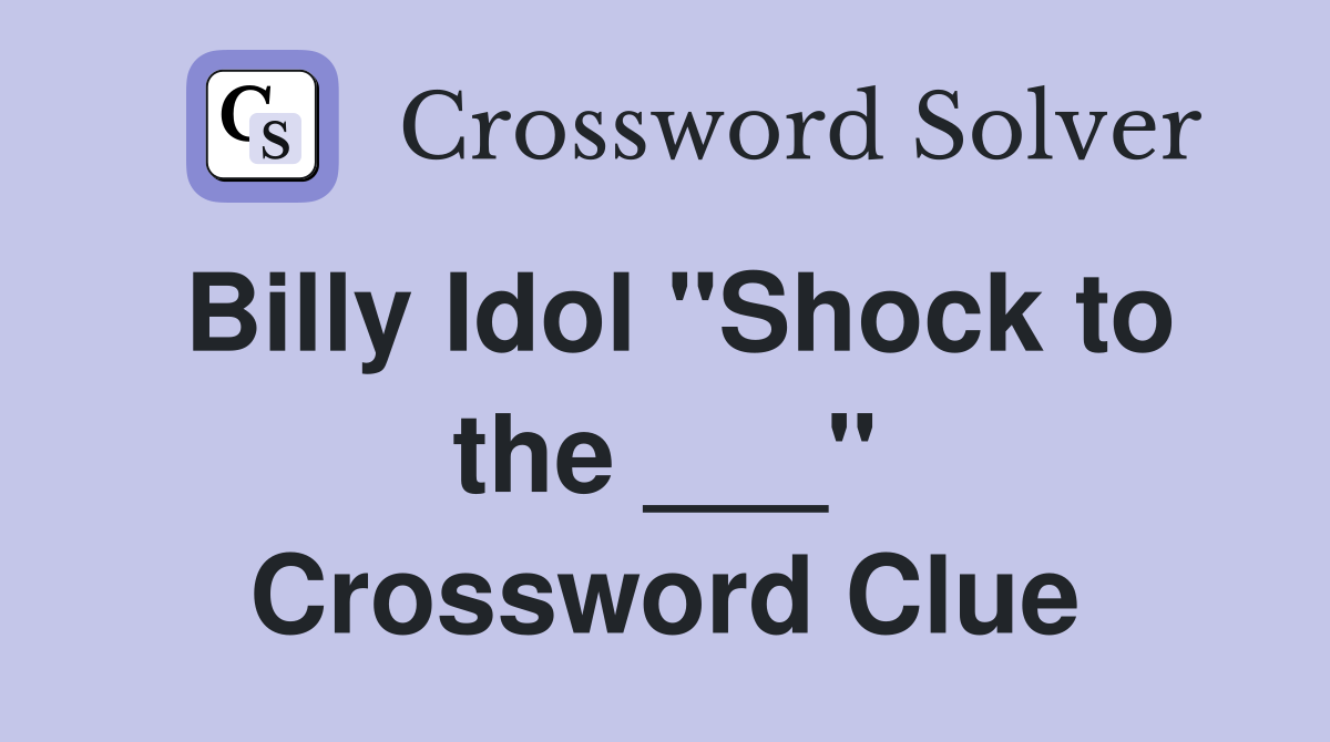 Billy Idol "Shock to the ___" Crossword Clue