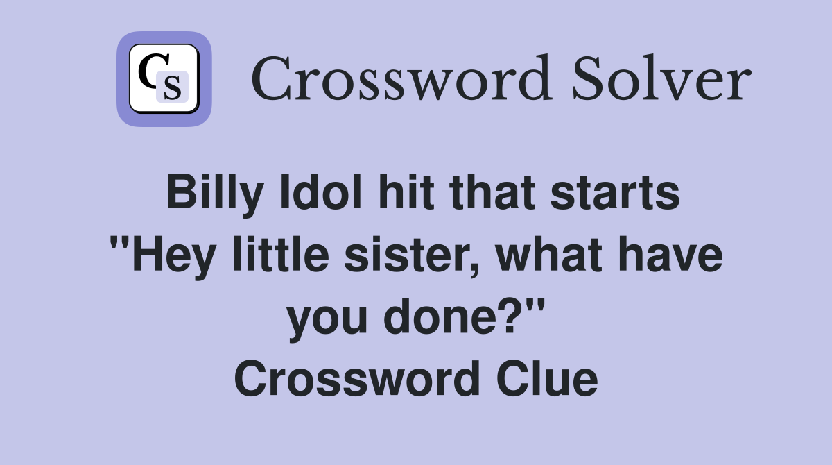 Billy Idol hit that starts "Hey little sister, what have you done?" Crossword Clue