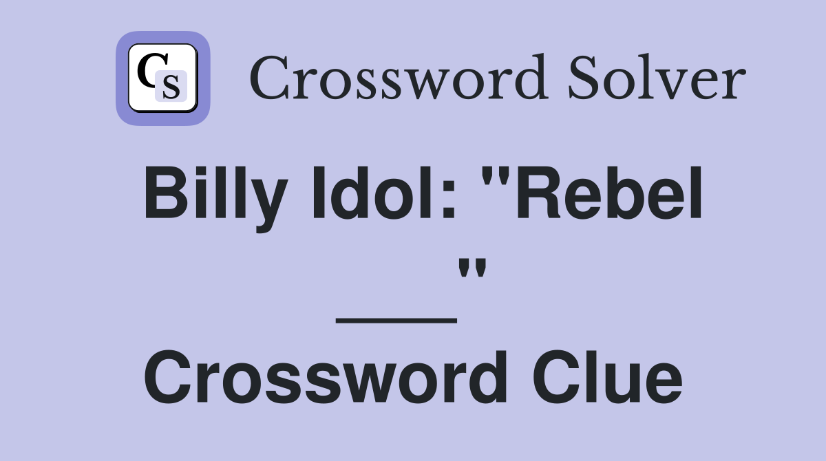 Billy Idol: "Rebel ___" Crossword Clue