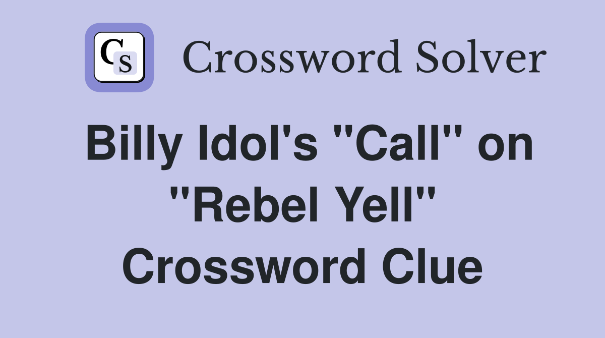 Billy Idol's "Call" on "Rebel Yell" Crossword Clue
