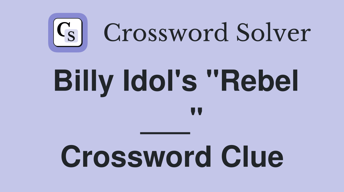 Billy Idol's "Rebel ___" Crossword Clue