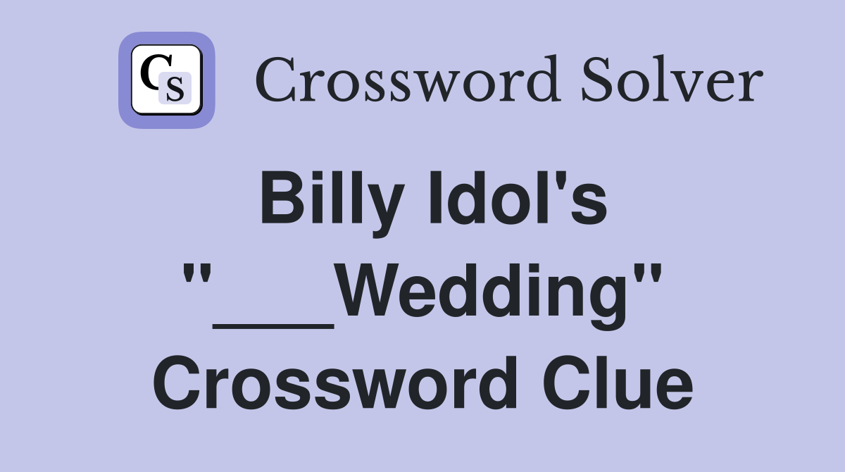 Billy Idol's "___Wedding" Crossword Clue