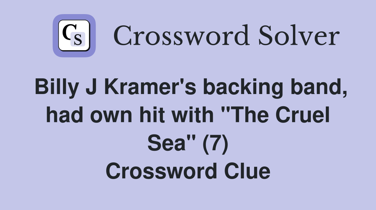Billy J Kramer's backing band, had own hit with "The Cruel Sea" (7) Crossword Clue