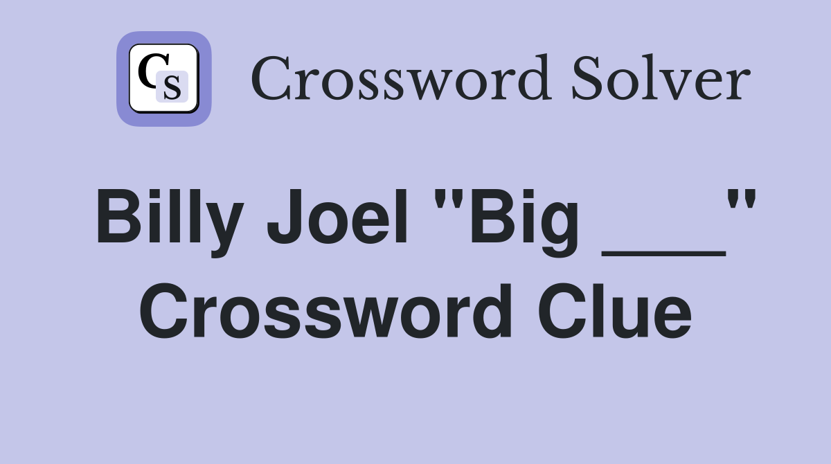 Billy Joel "Big ___" Crossword Clue
