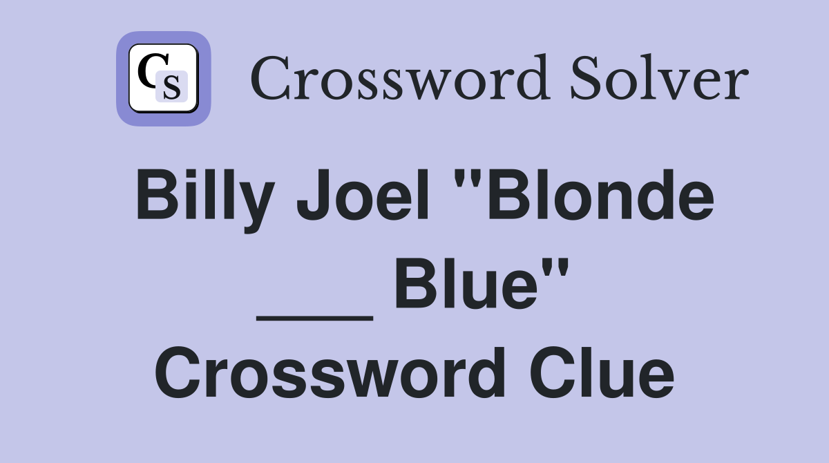 Billy Joel "Blonde ___ Blue" Crossword Clue