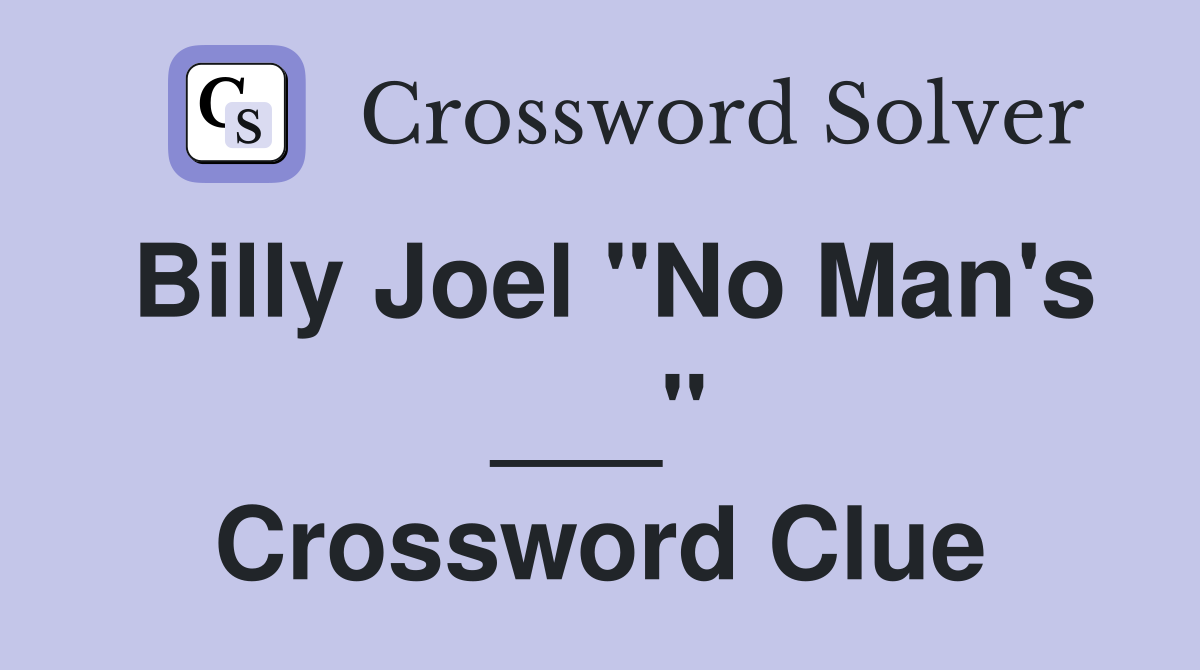 Billy Joel "No Man's ___" Crossword Clue