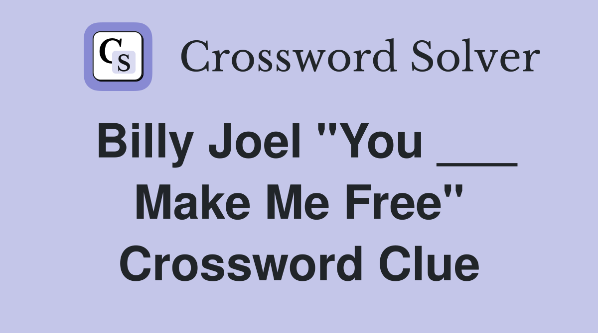 Billy Joel "You ___ Make Me Free" Crossword Clue