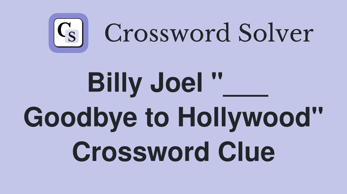 Billy Joel "___ Goodbye to Hollywood" Crossword Clue