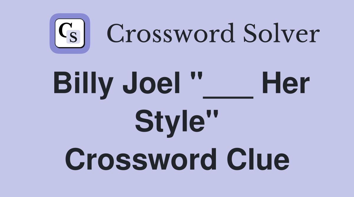Billy Joel "___ Her Style" Crossword Clue