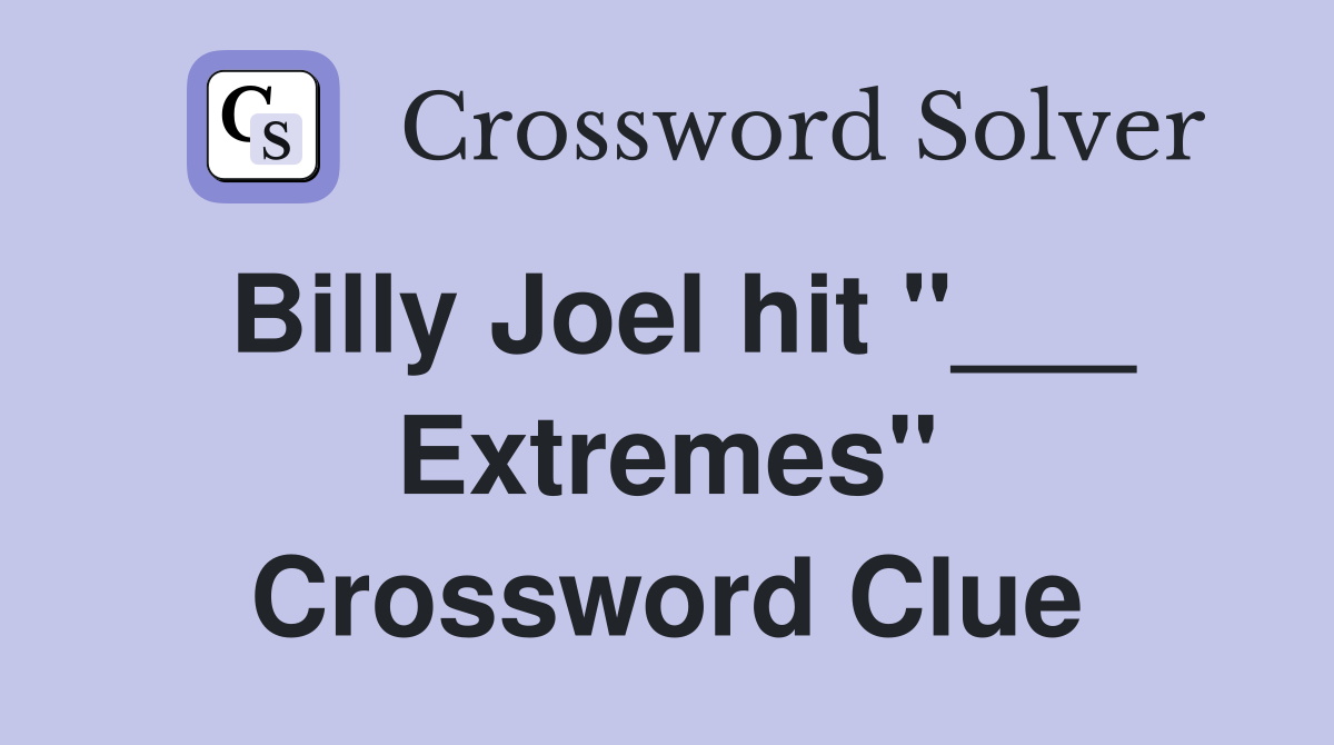 Billy Joel hit "___ Extremes" Crossword Clue