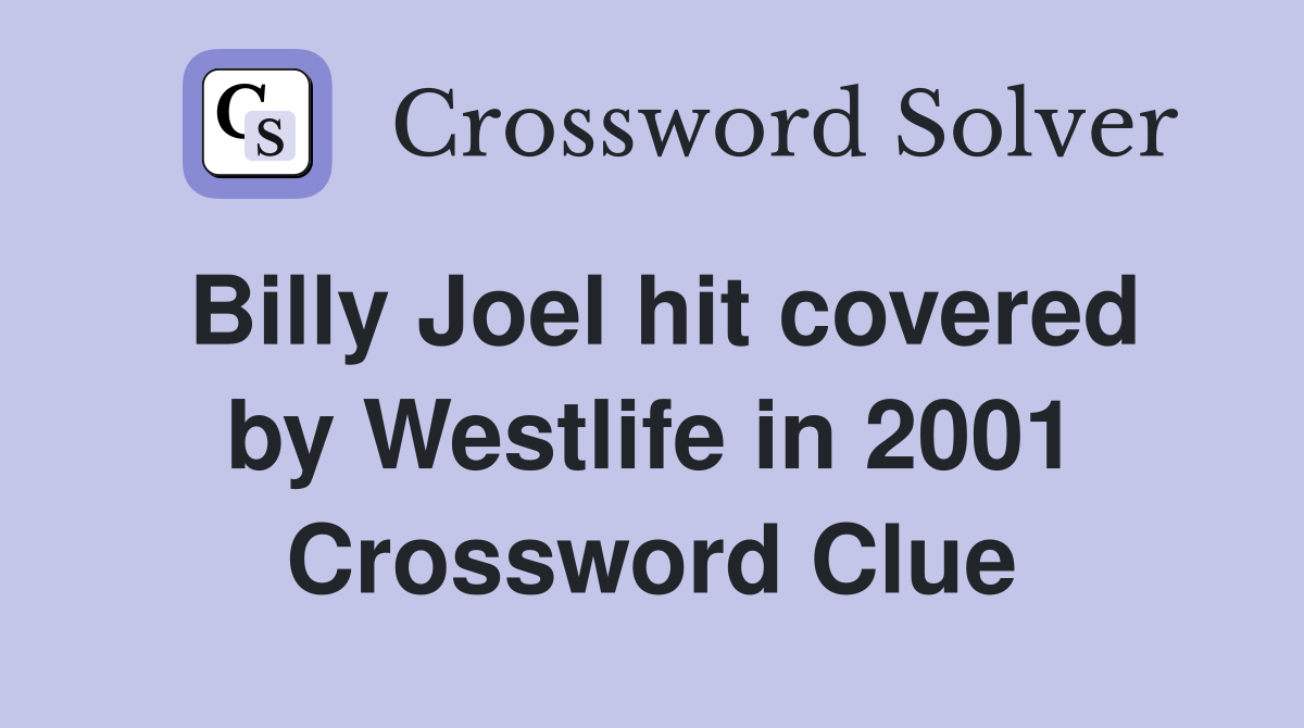 Billy Joel hit covered by Westlife in 2001 Crossword Clue