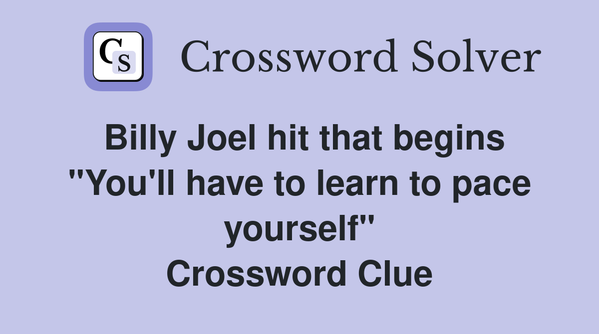 Billy Joel hit that begins "You'll have to learn to pace yourself" Crossword Clue