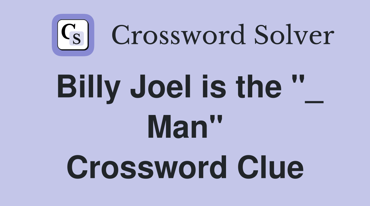Billy Joel is the "_ Man" Crossword Clue
