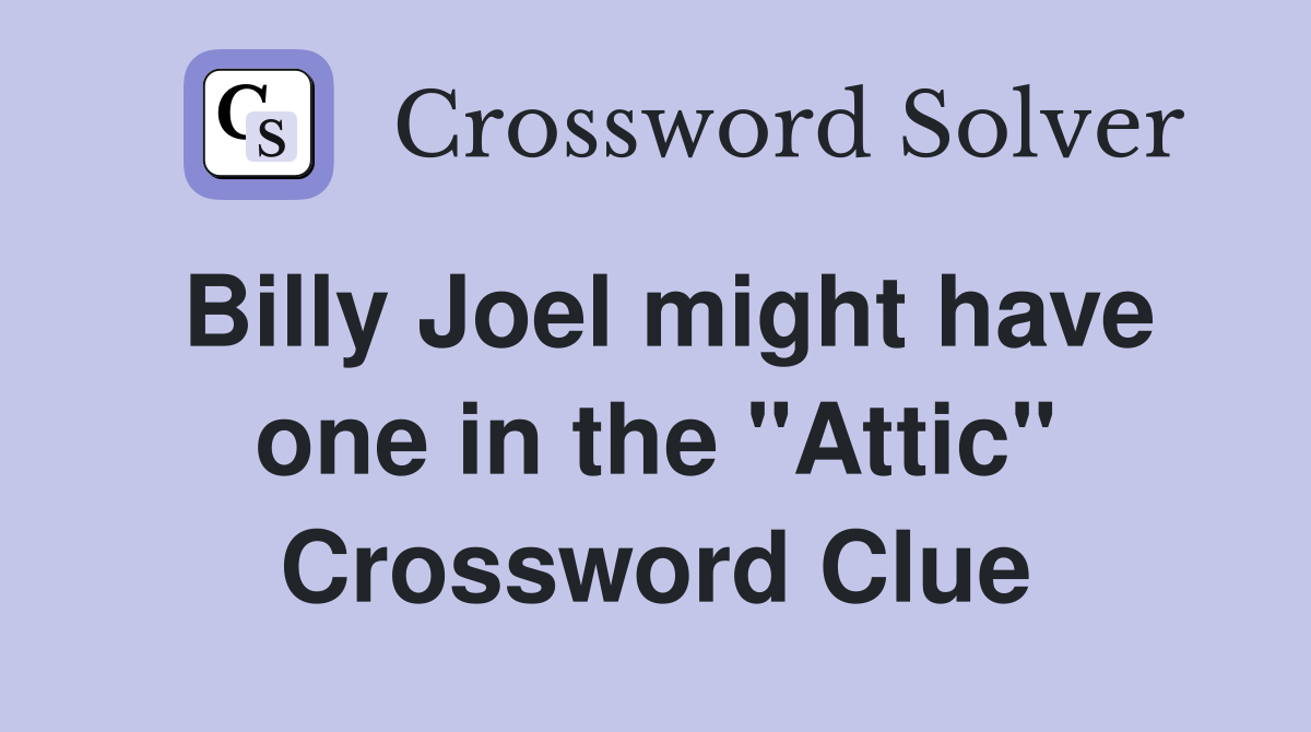 Billy Joel might have one in the "Attic" Crossword Clue