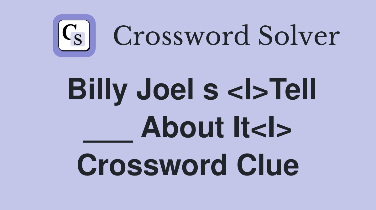 Billy Joel s <I>Tell ___ About It<I> Crossword Clue