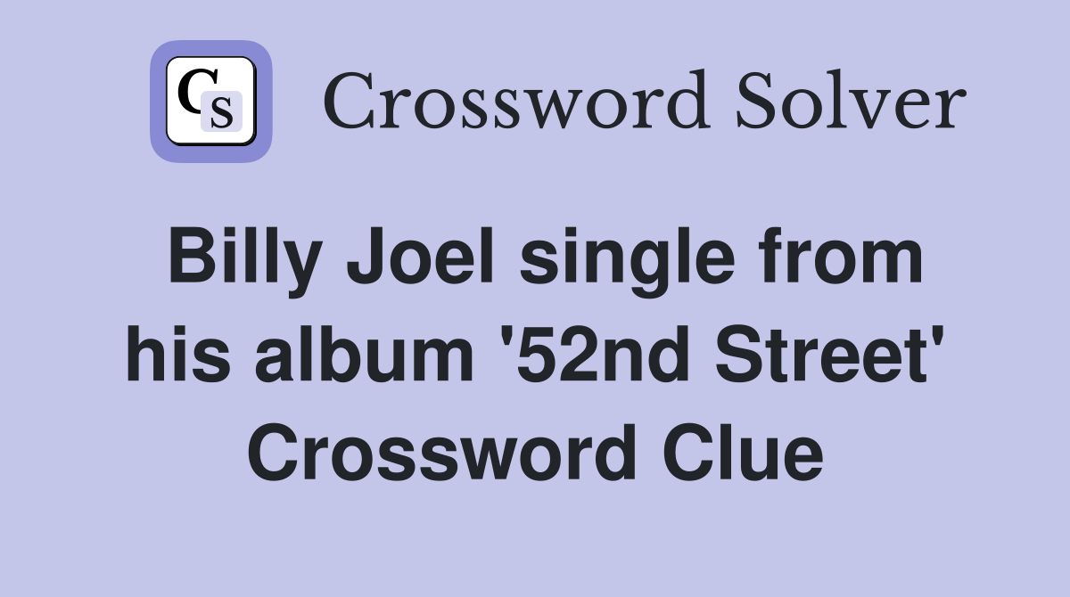 Billy Joel single from his album '52nd Street' Crossword Clue