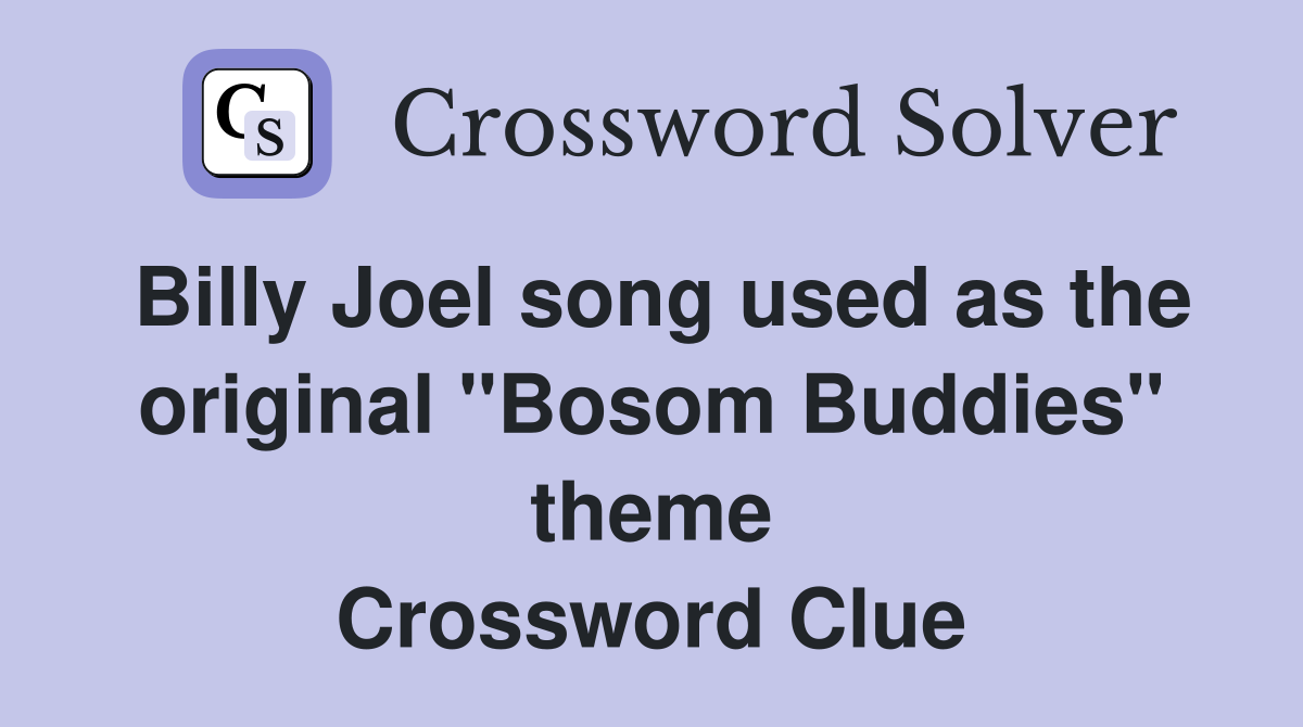 Billy Joel song used as the original "Bosom Buddies" theme Crossword Clue