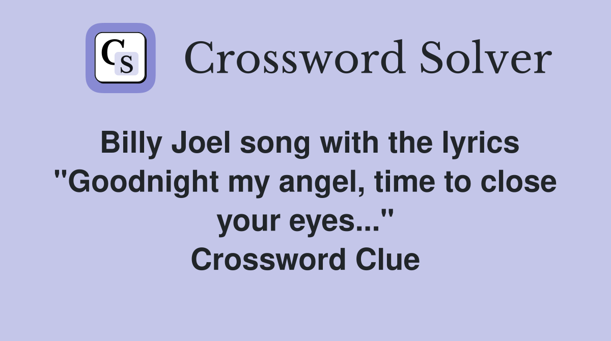 Billy Joel song with the lyrics "Goodnight my angel, time to close your eyes..." Crossword Clue