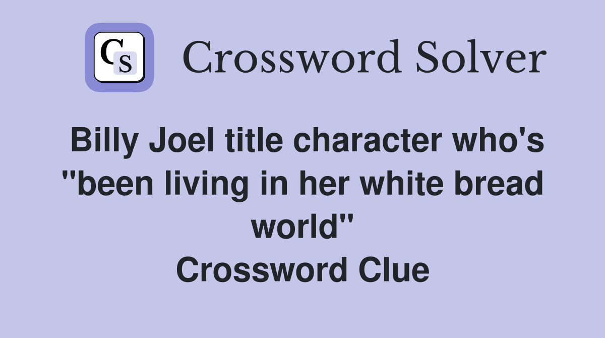 Billy Joel title character who's "been living in her white bread world" Crossword Clue