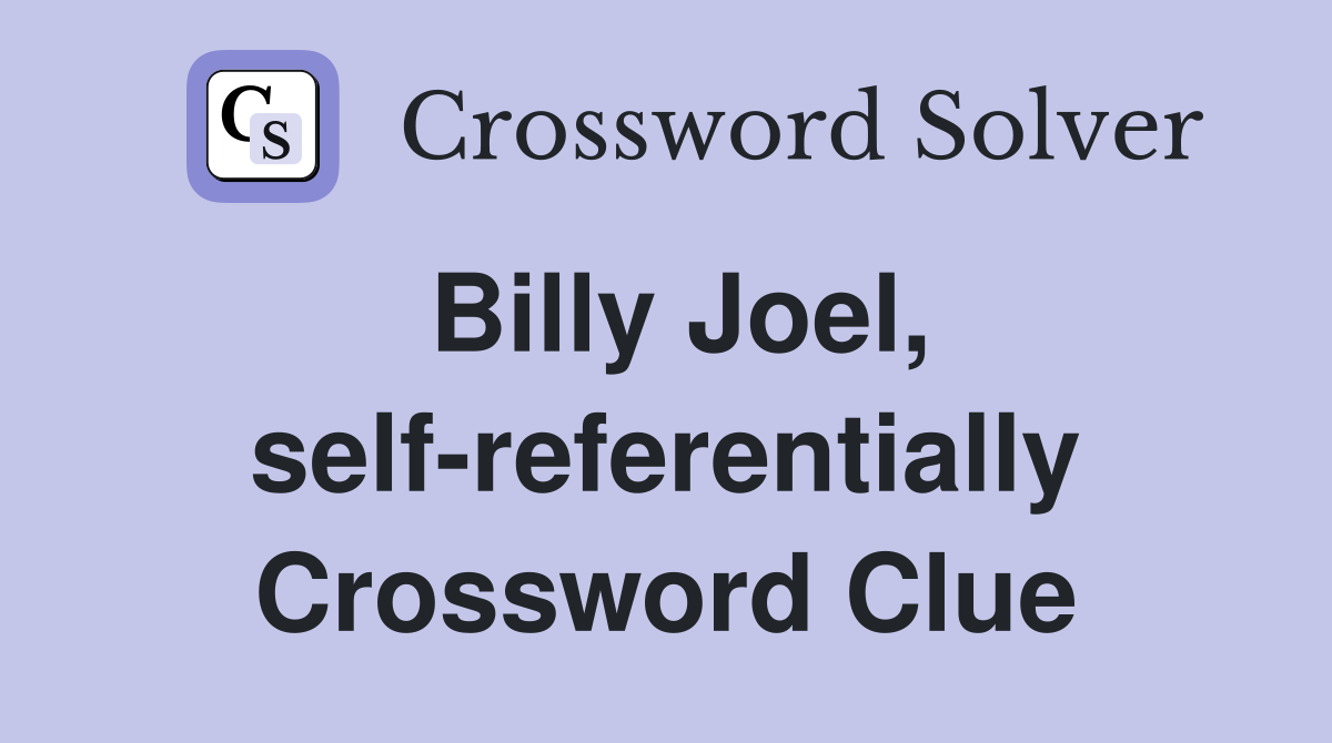 Billy Joel, self-referentially Crossword Clue