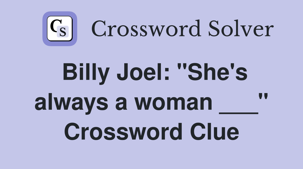 Billy Joel: "She's always a woman ___" Crossword Clue
