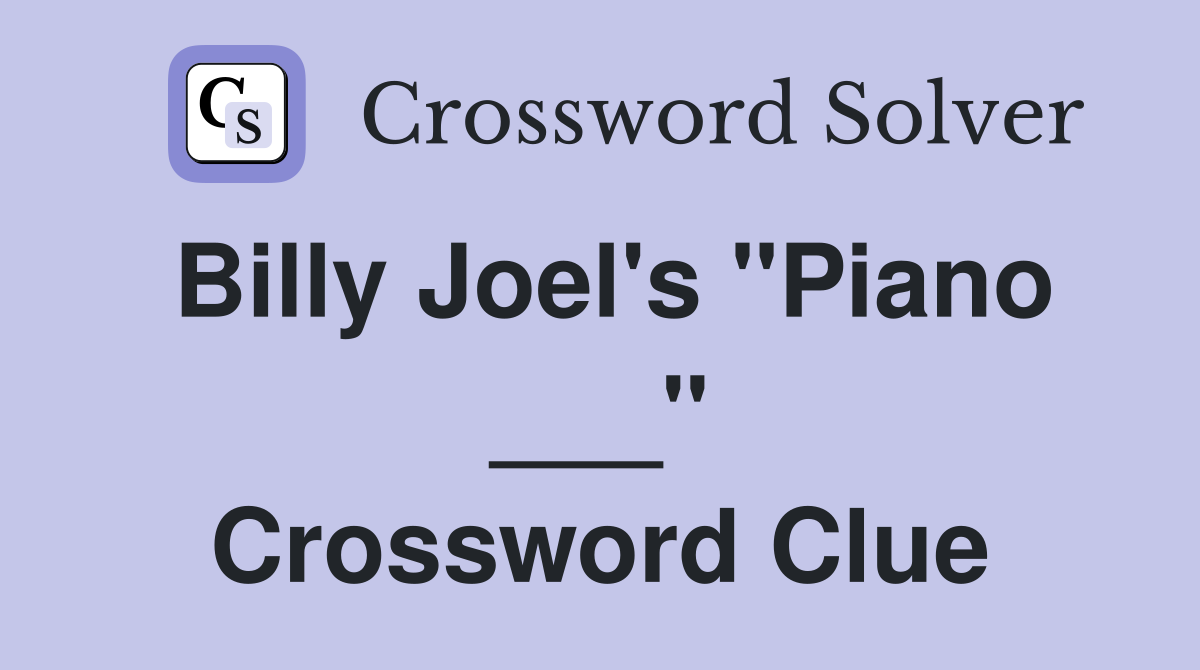 Billy Joel's "Piano ___" Crossword Clue