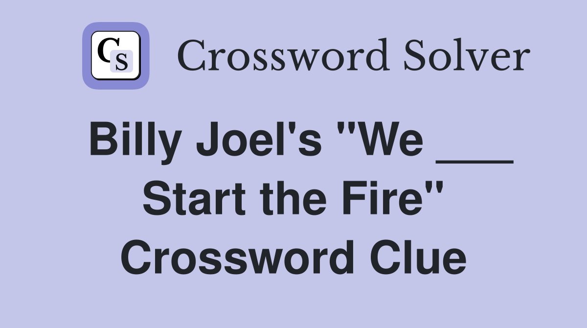 Billy Joel's "We ___ Start the Fire" Crossword Clue