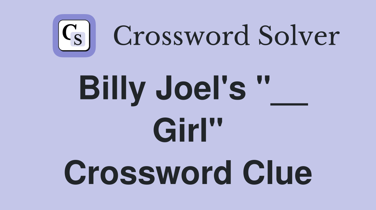 Billy Joel's "__ Girl" Crossword Clue